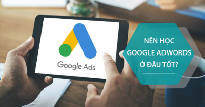 Học Google Adwords ở đâu tốt và chất lượng nhất?